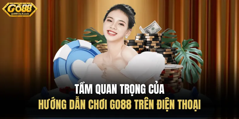Tầm quan trọng của hướng dẫn chơi Go88 trên điện thoại