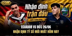 Ecuador và Đức 26/06 - Nhận Định Tỷ Số Mới Nhất Hôm Nay