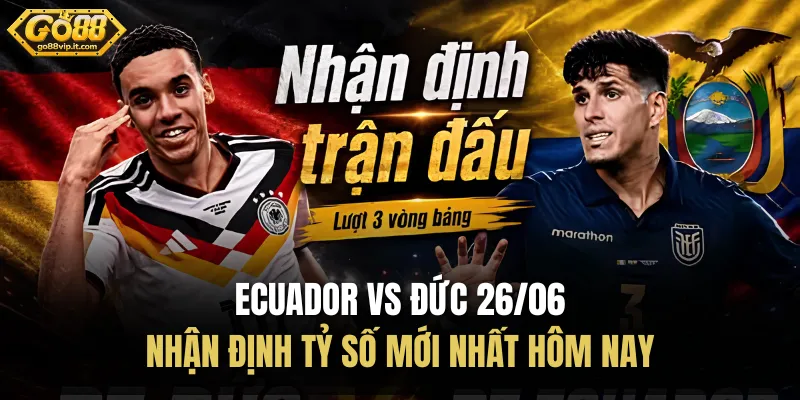 Ecuador và Đức 26/06 - Nhận Định Tỷ Số Mới Nhất Hôm Nay
