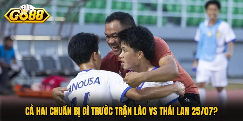 Cả hai chuẩn bị gì trước trận Lào vs Thái Lan 25/07?