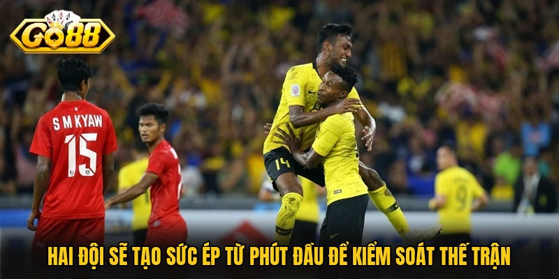 Hai đội sẽ tạo sức ép từ phút đầu để kiểm soát thế trận