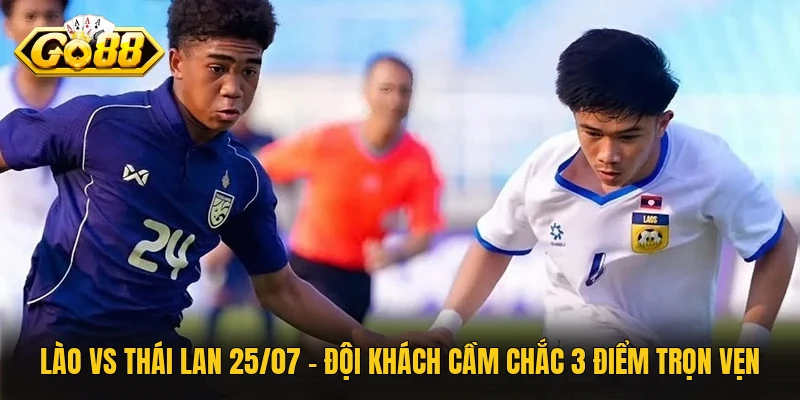 Lào Vs Thái Lan 25/07 – Đội Khách Cầm Chắc 3 Điểm Trọn Vẹn