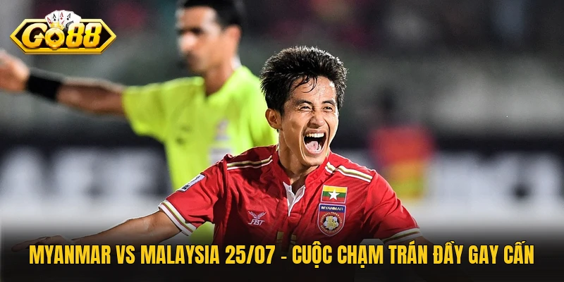 Myanmar Vs Malaysia 25/07 – Cuộc Chạm Trán Đầy Gay Cấn